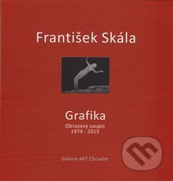 František Skála - Grafika - František Skála, Luboš Jelínek, Světlana Jelínková, Galerie ART Chrudim, 2015