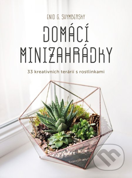 Domácí minizahrádky (33 kreativních terárií s rostlinkami) - kniha z kategorie Dům, byt a zahrada