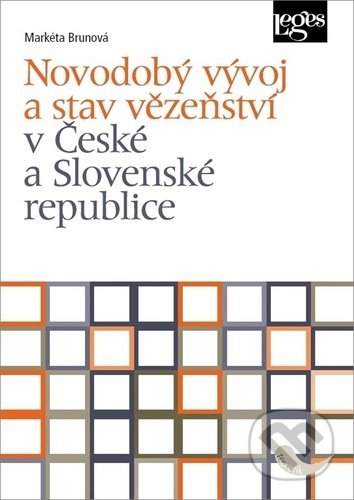 Novodobý vývoj a stav vězeňství v České a Slovenské republice - Markéta Brunová, Leges, 2020