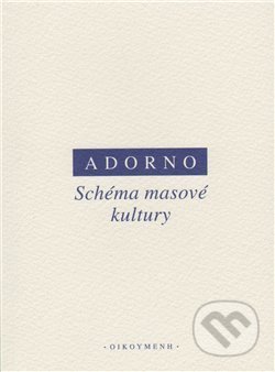 Schéma masové kultury - Theodore W. Adorno, Max Horkheimer, OIKOYMENH, 2009