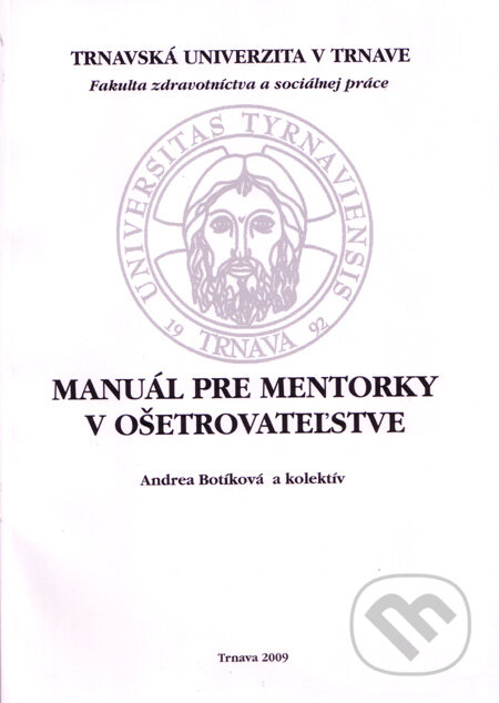 Manuál pre mentorky v ošetrovateľstve - Andrea Botíková a kolektív, Typi Universitatis Tyrnaviensis, 2009