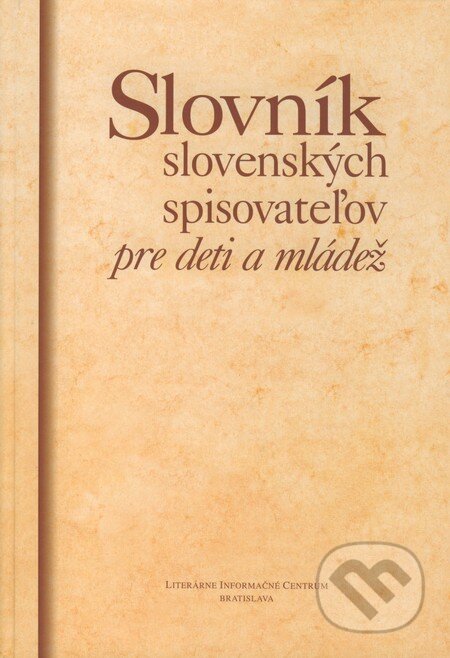 Slovník slovenských spisovateľov pre deti a mládež - Ondrej Sliacky a kol., Literárne informačné centrum, 2009