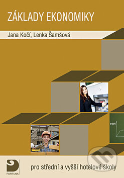 Základy ekonomiky pro střední a vyšší hotelové školy - Jana Kočí, Lenka Šamšová, Fortuna, 2009