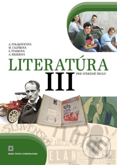 Literatúra III. pre stredné školy (učebnica) - Alena Polakovičová, Milada Caltíková a kolektív, Orbis Pictus Istropolitana, 2020
