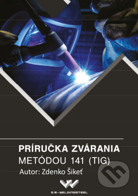 Príručka zvárania metódou 141 (TIG) - Zdenko Šikeť, S.R. - WELDINGSTEEL, 2020