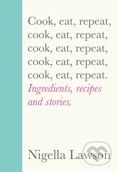 Cook, Eat, Repeat - Nigella Lawson, Chatto and Windus, 2020