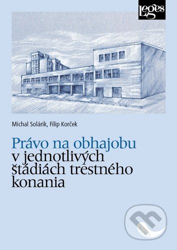 Právo na obhajobu v jednotlivých štádiách trestného konania - Michal Solárik, Filip Korček, Leges, 2020