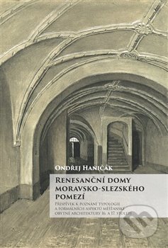 Renesanční domy moravsko-slezského pomezí - Ondřej Haničák, Slezské zemské muzeum, 2016