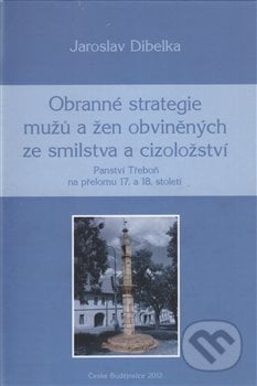 Obranné strategie mužů a žen obviněných ze smilstva a cizoložství - Jaroslav Dibelka, Jihočeská univerzita, 2012
