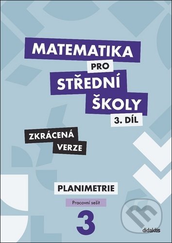 Matematika pro střední školy - 3.díl Zkrácená verze - Dana Gazárková, Stanislava Melicharová, René Vokřínek, Didaktis, 2020