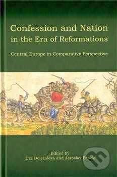 Confession and Nation in the Era of Reformations - Eva Doležalová, Historický ústav AV ČR, 2011