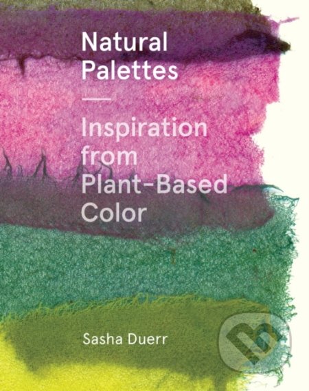 Natural Palettes - Sasha Duerr, Princeton Architectural Press, 2020