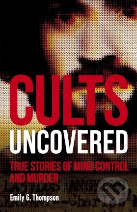 Cults Uncovered - Emily G. Thompson, Dorling Kindersley, 2020