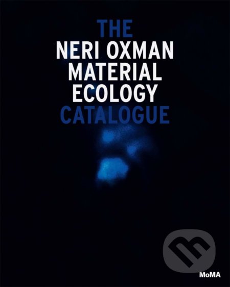 Neri Oxman: Material Ecology - Paola Antonelli, Anna Burckhardt, Hadas A. Steiner, The Museum of Modern Art, 2020
