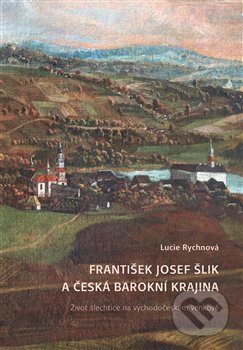 František Josef Šlik a česká barokní krajina - Lucie Rychnová, Scriptorium, 2020