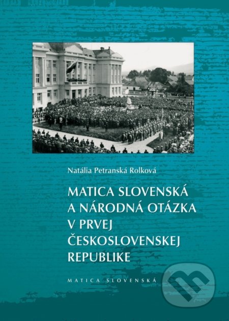 Matica slovenská a národná otázka v prvej Československej republike - Natália Petranská Rolková, Matica slovenská, 2020