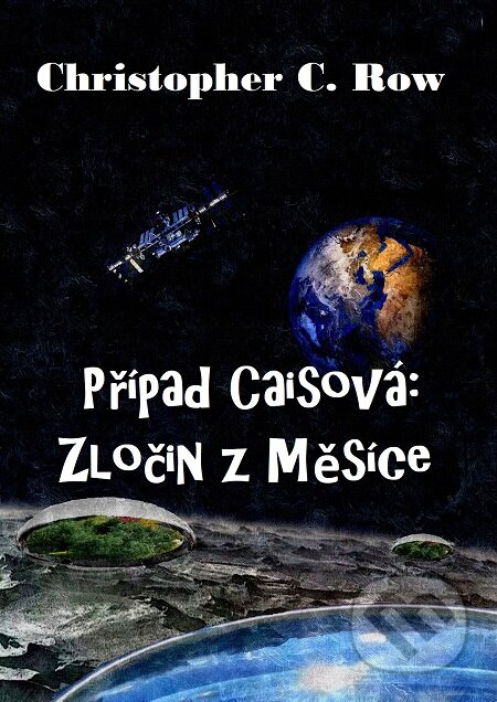 Případ Caisová: Zločin z Měsíce - Christopher C. Row, E-knihy jedou