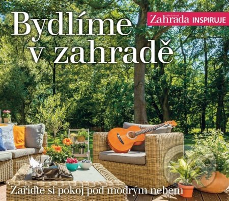 Bydlíme v zahradě - Naše krásná zahrada inspiruje, BURDA Media 2000, 2020