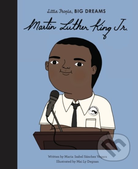 Martin Luther King Jr. - Maria Isabel Sánchez Vegara, Mai Ly Degnan (ilustrácie), Frances Lincoln, 2020