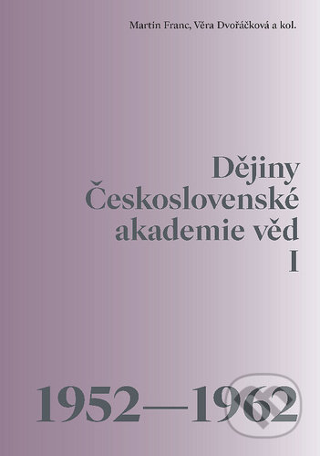 Dějiny Československé akademie věd I - Martin Franc, Věra Dvořáčková, Academia, 2020