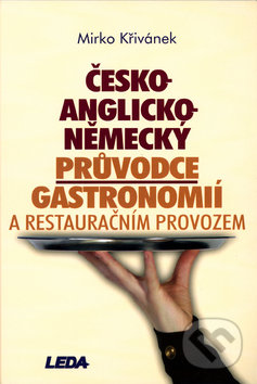 Česko-anglicko-německý průvodce gastronomií a restauračním provozem - Mirko Křivánek, Leda, 2004