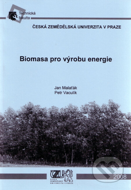 Biomasa pro výrobu energie - Jan Malaťák, Petr Vaculík, Česká zemědělská univerzita v Praze, 2008