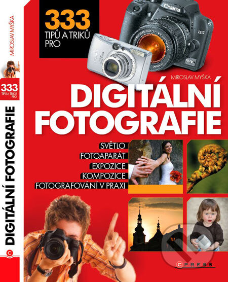 333 tipů a triků pro digitální fotografie - Miroslav Myška, Computer Press, 2009
