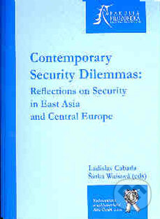 Contemporary Security Dilemmas: Reflection on Security in East Asia and Central Europe - Ladislav Cabada, Šárka Waisová, Aleš Čeněk, 2006