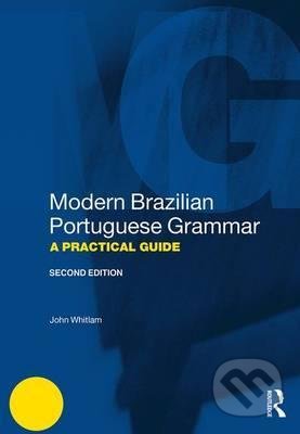 Modern Brazilian Portuguese Grammar - A Practical Guide - John Whitlam, Routledge, 2017