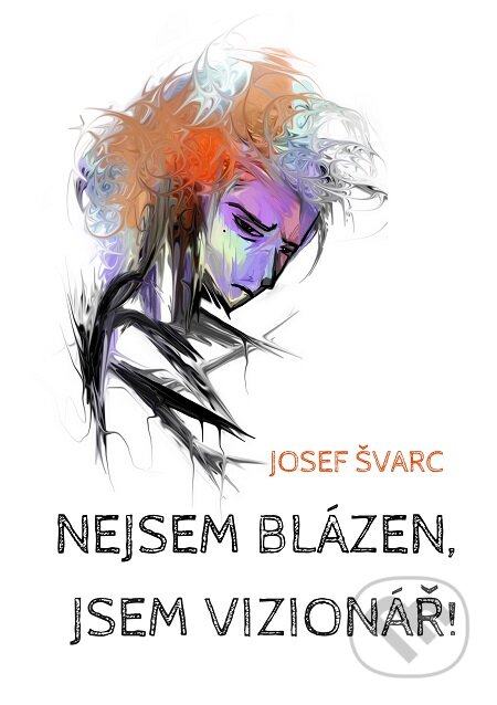 E-kniha: Nejsem blázen, jsem vizionář (Josef Švarc). E-knihy jedou