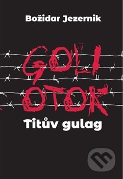 Goli otok – Titův gulag - Jana Špirudová, Ústav pro studium totalitních režimů, 2020