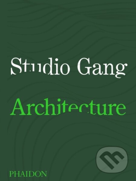 Studio Gang: Architecture - Jeanne Gang, Phaidon, 2020