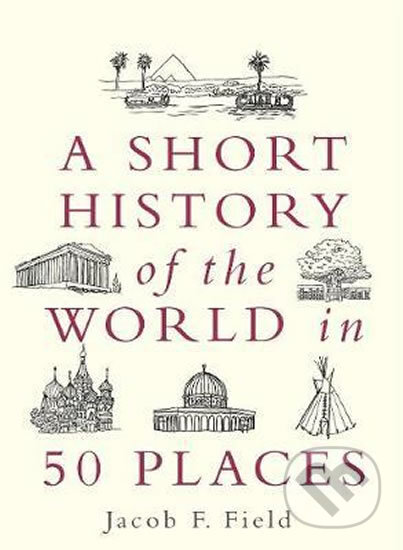 A Short History of the World in 50 Places - Jacob F. Field, Folio, 2020