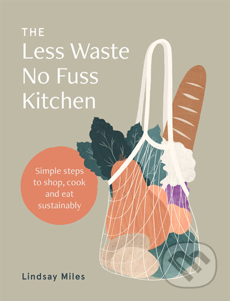 The Less Waste No Fuss Kitchen - Lindsay Miles, Hardie Grant, 2020