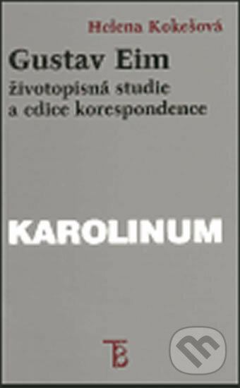 Gustav Eim - Životopisná studie a edice korespondence - Helena Kokešová, Karolinum, 2000
