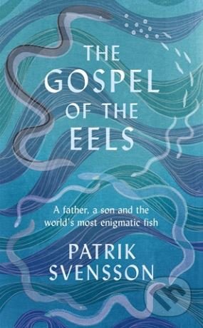 The Gospel of the Eels - Patrik Svensson, Picador, 2020