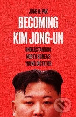 Becoming Kim Jong-un - Jung H. Pak, Oneworld, 2021