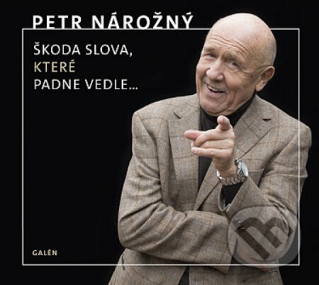 Petr Nárožný:  Škoda slova, které padne vedle - Petr Nárožný, Galén, 2020