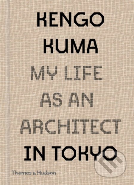 My Life as an Architect in 25 Buildings - Kengo Kuma, Thames & Hudson, 2021