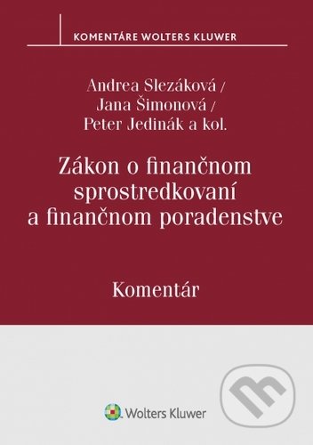 Zákon o finančnom sprostredkovaní a finančnom poradenstve - Andrea Slezáková, Jana Šimonová, Peter Jedinák, Wolters Kluwer, 2020