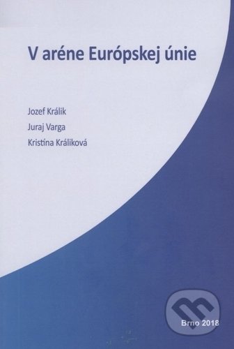 V aréne Európskej únie - Jozef Králik, Juraj Varga, Kristína Králiková, Vysoká škola Danubius, 2018