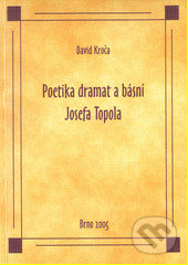 Poetika dramat a básní Josefa Topola - David Kroča, Paido, 2004