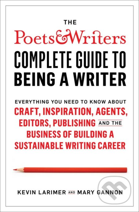 The Poets & Writers Complete Guide to Being a Writer - Kevin Larimer, Mary Gannon, Avid, 2020