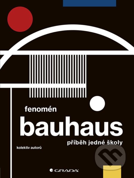 Fenomén Bauhaus - Markéta Svobodová, Jiří Kuděla, Miroslav Zelinský, Grada, 2019