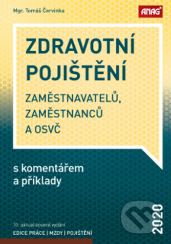 Zdravotní pojištění zaměstnavatelů, zaměstnanců a OSVČ s komentářem a příklady 2020 - 10. aktualizované vydání - Tomáš Červinka, ANAG, 2020