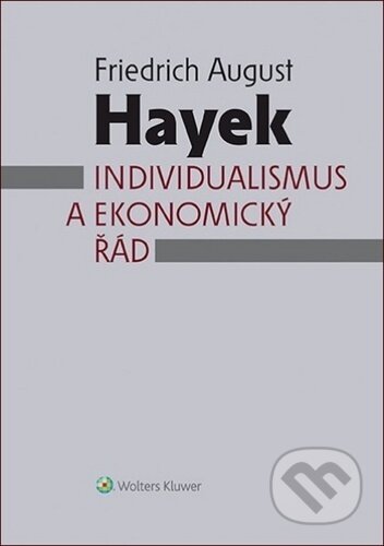 Individualismus a ekonomický řád - Friedrich Augus Hayek, Wolters Kluwer ČR, 2020