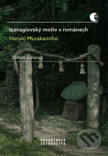 Izanagiovský motiv v románech Haruki Murakamiho - Tomáš Jurkovič, Masarykova univerzita, 2020