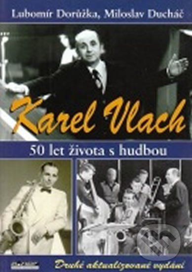 Karel Vlach 50 let života s hudbou - Lubomír Dorůžka, Miloslav Ducháč, Ekopress, 2003
