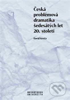 Česká problémová dramatika šedesátých let 20. století - David Kroča, Masarykova univerzita, 2020