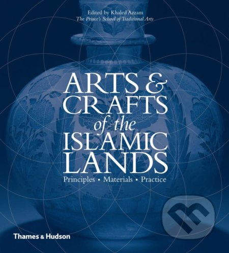 Arts & Crafts of the Islamic Lands - Khaled Azzam, Thames & Hudson, 2013